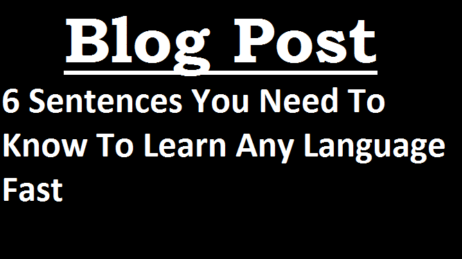 Remember These 6 Sentences To Learn Any Foreign Language Fast