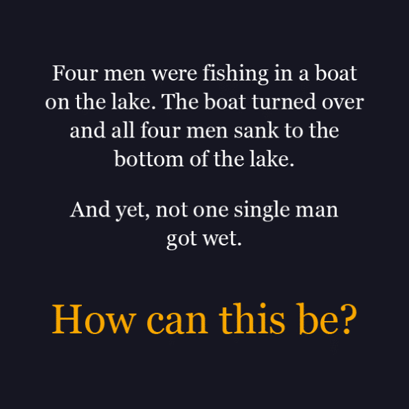 Riddle: 4 Men Are Fishing On A Boat. It Flips And They All Sink But Not A  Single Man Got Wet - Examined Existence