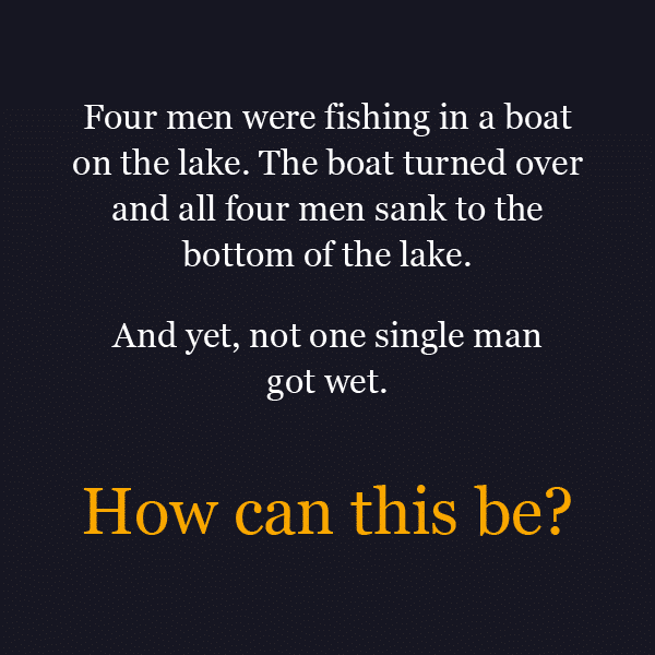 four men in a boat and it sinks but no one got wet riddle