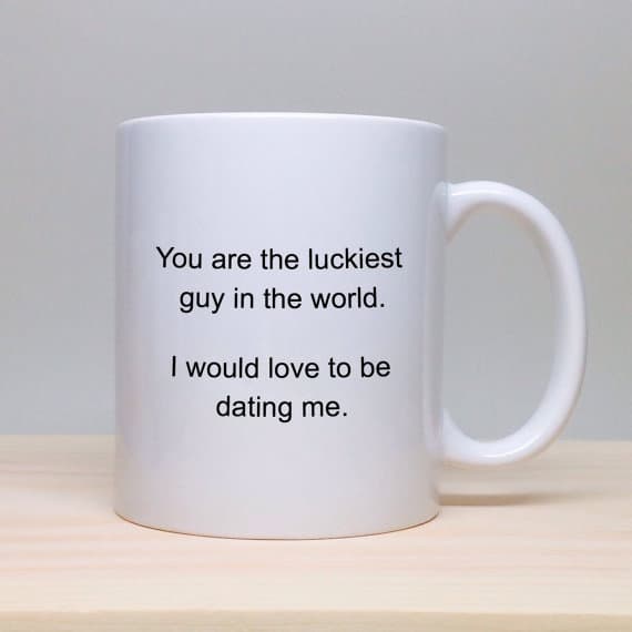 you are the luckiest guy in the world dating me coffee mug